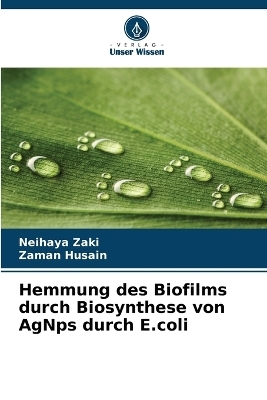 Hemmung des Biofilms durch Biosynthese von AgNps durch E.coli - Neihaya Zaki, Zaman Husain