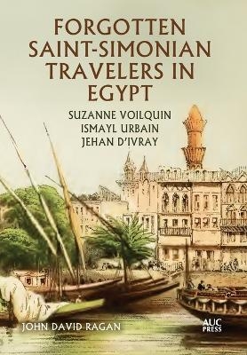 Forgotten Saint-Simonian Travelers in Egypt - John David Ragan