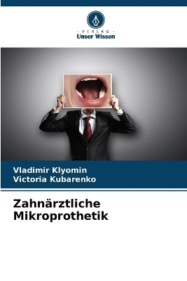 Zahn&auml;rztliche Mikroprothetik - Vladimir Klyomin, Victoria Kubarenko