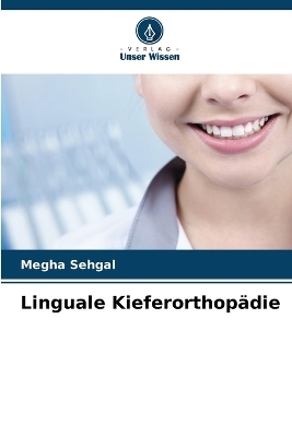 Linguale Kieferorthop&auml;die - Megha Sehgal