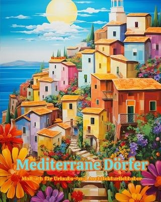 Mediterrane D&ouml;rfer Malbuch f&uuml;r Urlaubs- und Architekturliebhaber Erstaunliche Designs f&uuml;r totale Entspannung - Harmony Art