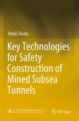 Key Technologies for Safety Construction of Mined Subsea Tunnels - Dingli Zhang