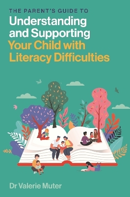 The Parent&rsquo;s Guide to Understanding and Supporting Your Child with Literacy Difficulties - Valerie Muter