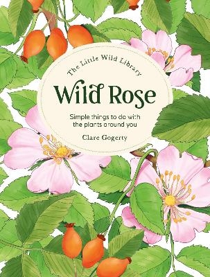The Little Wild Library: Wild Rose