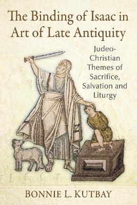 The Binding of Isaac in Art of Late Antiquity - Bonnie L Kutbay