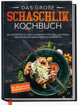 Das gro&szlig;e Schaschlik Kochbuch: Die leckersten Schaschlik-Rezepte f&uuml;r Grill, Backofen und Pfanne im Handumdrehen zubereiten | inkl. k&ouml;stlicher Dips und Beilagen-Rezepte - Boris Cornelsen