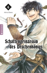 Schattenprinzessin des Drachenk&ouml;nigs 04 - Akira Osora