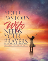 Your Pastor&rsquo;S Wife Needs Your Prayers - Ayanna K. Mishoe-Brooker