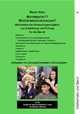 Mathematik?? Wof&uuml;r brauche ich das? Mathematische Anwendungsaufgaben aus Ausbildung und Pr&uuml;fung Band 4 - Martin Stein