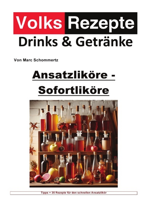 Volksrezepte Drinks und Getr&auml;nke / Volksrezepte Drinks & Getr&auml;nke - Ansatzlik&ouml;re - Sofortlik&ouml;re - Marc Schommertz