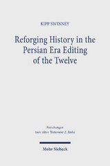 Reforging History in the Persian Era Editing of the Twelve - Kipp Swinney