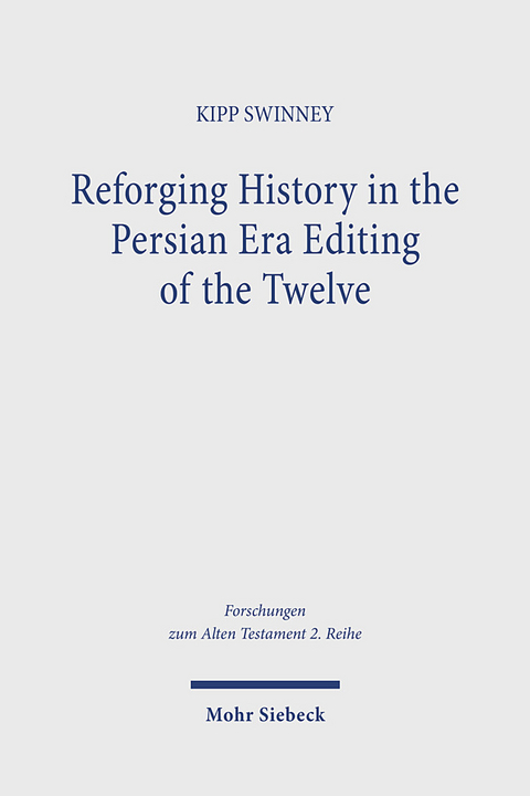 Reforging History in the Persian Era Editing of the Twelve - Kipp Swinney