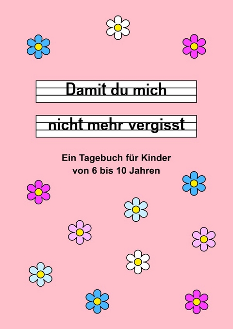 Damit du mich nicht mehr vergisst - Ein Tagebuch f&uuml;r Kinder von 6 bis 10 Jahren - Rosa - Daniela Landsberg