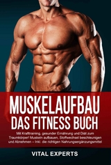 Muskelaufbau: Das Fitness Buch. Mit Krafttraining, gesunder Ern&auml;hrung und Di&auml;t zum Traumk&ouml;rper! Muskeln aufbauen, Stoffwechsel beschleunigen und Abnehmen &ndash; Inkl. die richtigen Nahrungserg&auml;nzungsmittel - Vital Experts