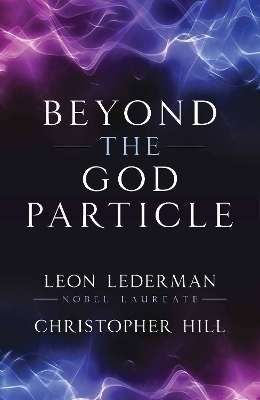 Beyond the God Particle - Leon M. Lederman, Christopher T. Hill