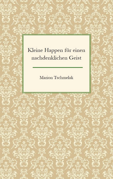 Kleine Happen f&uuml;r einen nachdenklichen Geist - Marion Tschmelak