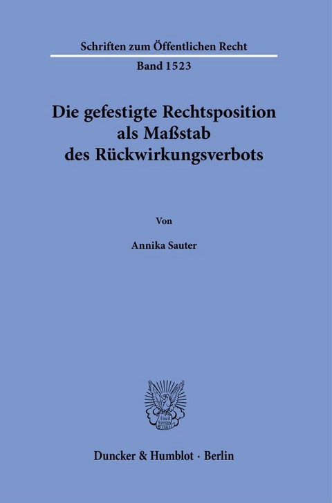 Die gefestigte Rechtsposition als Ma&szlig;stab des R&uuml;ckwirkungsverbots. - Annika Sauter
