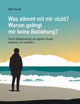 Was stimmt mit mir nicht? Warum gelingt mir keine Beziehung? - Birte Perner