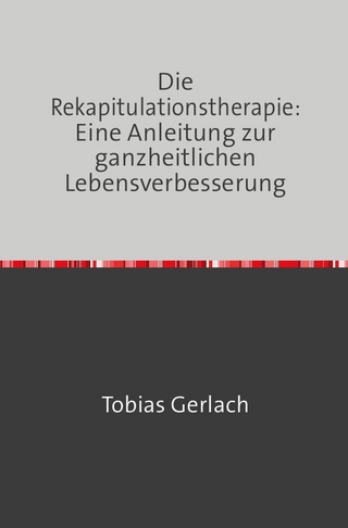 Die Rekapitulationstherapie: Eine Anleitung zur ganzheitlichen Lebensverbesserung