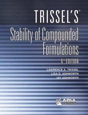 Trissel's&trade; Stability of Compounded Formulations - Lawrence A Trissel, Lisa D Ashworth, Jay Ashworth