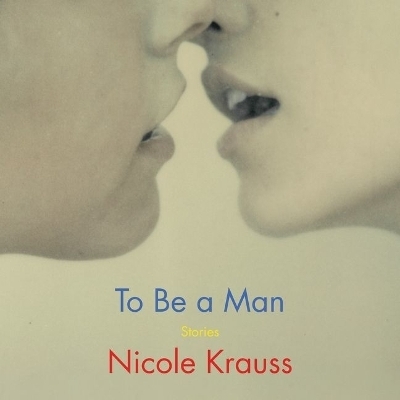 To Be a Man - Nicole Krauss
