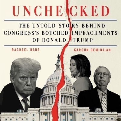 Unchecked - Rachael Bade, Karoun Demirjian