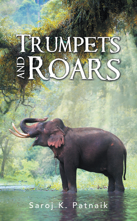 Trumpets and Roars - Saroj K. Patnaik