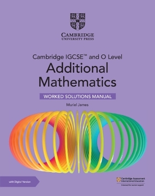 Cambridge IGCSE&trade; and O Level Additional Mathematics Worked Solutions Manual with Digital Version (2 Years' Access) - Muriel James