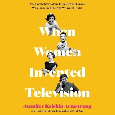 When Women Invented Television Lib/E - Jennifer Keishin Armstrong
