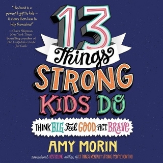 13 Things Strong Kids Do: Think Big, Feel Good, ACT Brave Lib/E