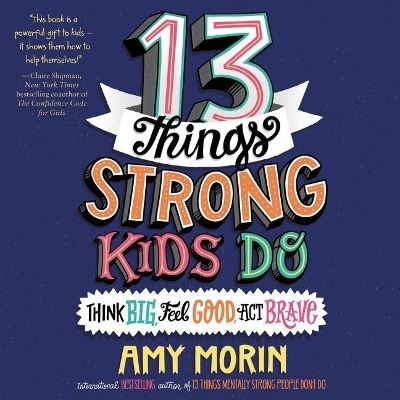 13 Things Strong Kids Do: Think Big, Feel Good, ACT Brave Lib/E - Amy Morin
