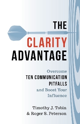 The Clarity Advantage - Timothy J. Tobin, Roger  S. Peterson