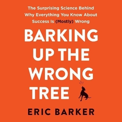 Barking Up the Wrong Tree Lib/E - Eric Barker