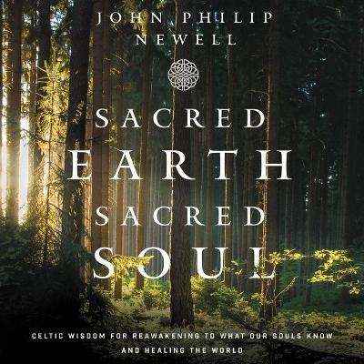 Sacred Earth, Sacred Soul Lib/E - John Philip Newell