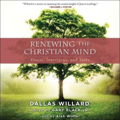 Renewing the Christian Mind - Professor Dallas Willard, Gary Black