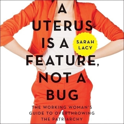 A Uterus Is a Feature, Not a Bug Lib/E - Sarah Lacy
