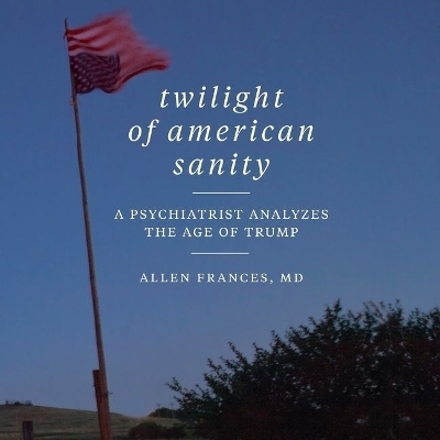 Twilight of American Sanity - Allen Frances