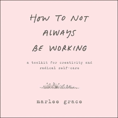 How to Not Always Be Working Lib/E - Marlee Grace