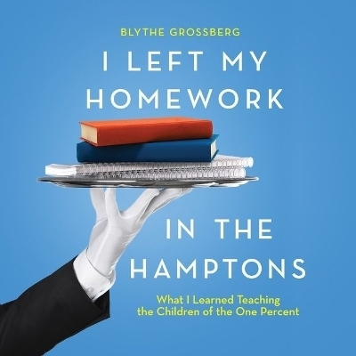 I Left My Homework in the Hamptons Lib/E - Blythe Grossberg