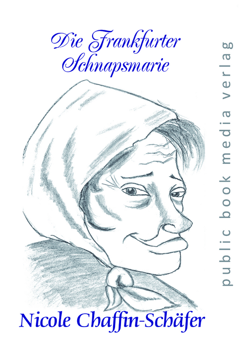 Die Frankfurter Schnapsmarie - Nicole Chaffin-Sch&auml;fer