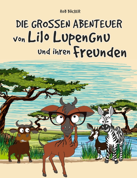 Die grossen Abenteuer von Lilo Lupengnu und ihren Freunden - Rob B&ouml;cker