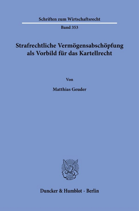 Strafrechtliche Verm&ouml;gensabsch&ouml;pfung als Vorbild f&uuml;r das Kartellrecht. - Matthias Geuder
