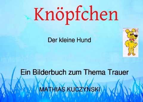 Kn&ouml;pfchen Ein Bilderbuch zum Thema Trauer - Mathias Kuczynski