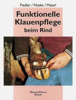 Funktionelle Klauenpflege beim Rind - Andrea Fiedler, Stefan Nüske, Johann Maierl