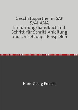 Geschäftspartner in SAP S/4HANA Einführungshandbuch mit Schritt-für-Schritt-Anleitung und Umsetzungs-Beispielen