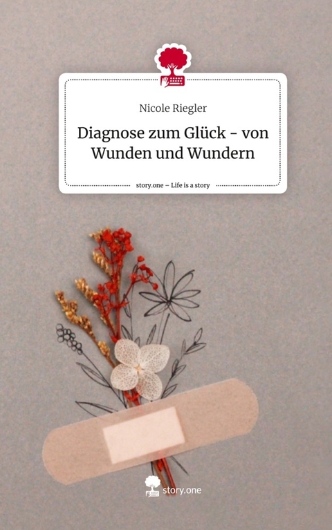 Diagnose zum Gl&uuml;ck - von Wunden und Wundern - Nicole Riegler