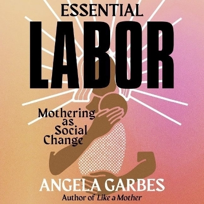 Essential Labor - Angela Garbes