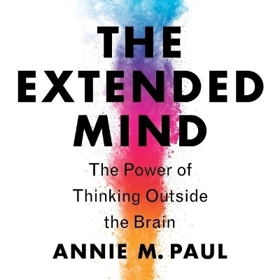 The Extended Mind Lib/E - Annie Murphy Paul