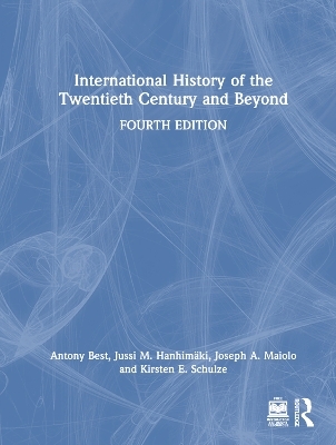 International History of the Twentieth Century and Beyond - Antony Best, Jussi M. Hanhim&auml;ki, Joseph A. Maiolo, Kirsten E. Schulze