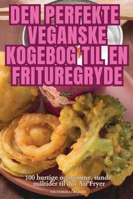 Den Perfekte Veganske Kogebog Til En Frituregryde -  Victoria L&ouml;fgren